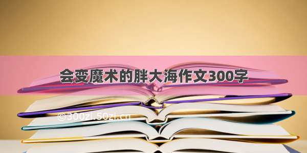 会变魔术的胖大海作文300字