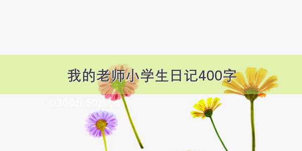 我的老师小学生日记400字