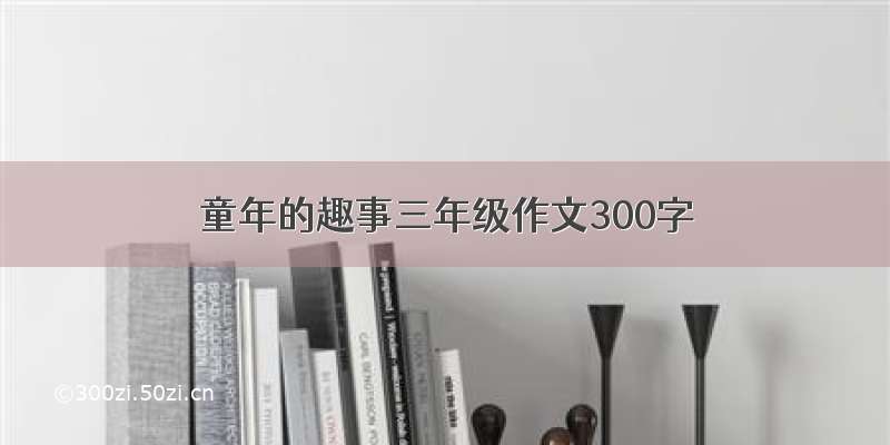 童年的趣事三年级作文300字