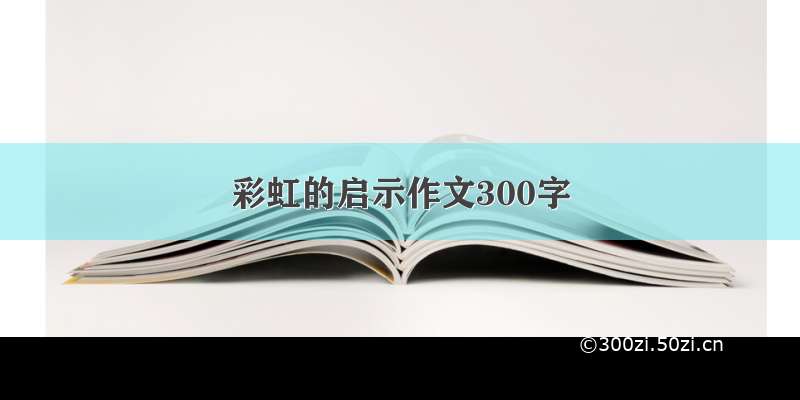 彩虹的启示作文300字