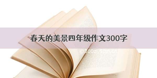 春天的美景四年级作文300字