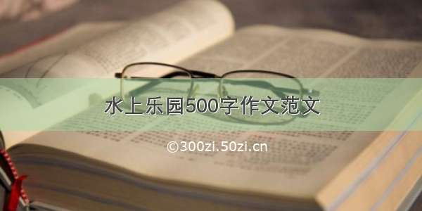 水上乐园500字作文范文