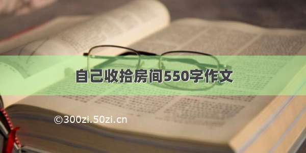 自己收拾房间550字作文