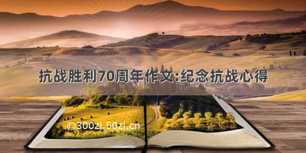 抗战胜利70周年作文:纪念抗战心得