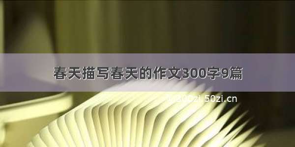 春天描写春天的作文300字9篇