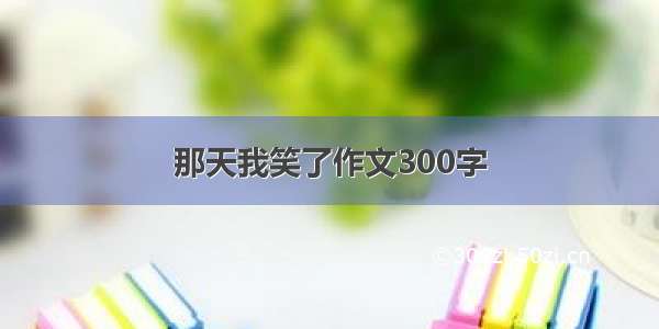 那天我笑了作文300字