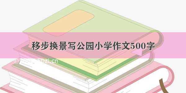 移步换景写公园小学作文500字