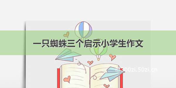 一只蜘蛛三个启示小学生作文