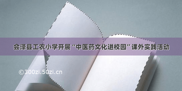 会泽县工农小学开展“中医药文化进校园”课外实践活动