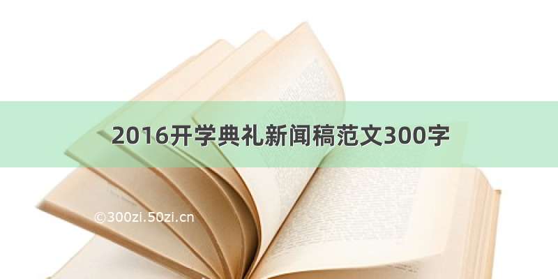 2016开学典礼新闻稿范文300字