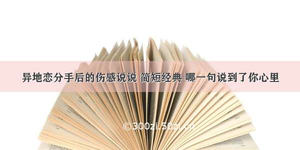 异地恋分手后的伤感说说 简短经典 哪一句说到了你心里