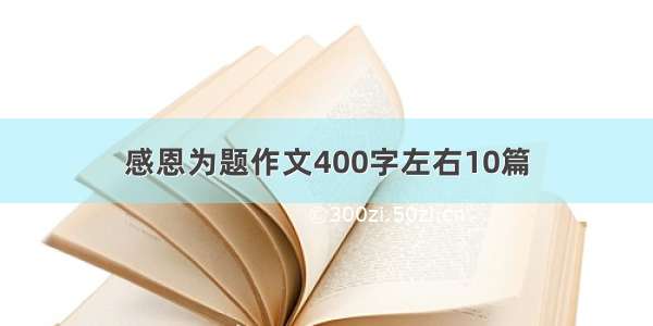 感恩为题作文400字左右10篇