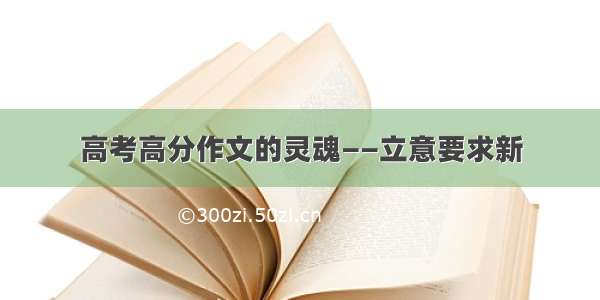 高考高分作文的灵魂——立意要求新