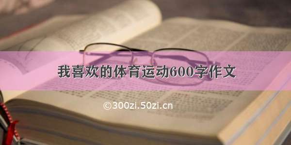 我喜欢的体育运动600字作文