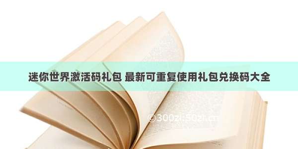 迷你世界激活码礼包 最新可重复使用礼包兑换码大全