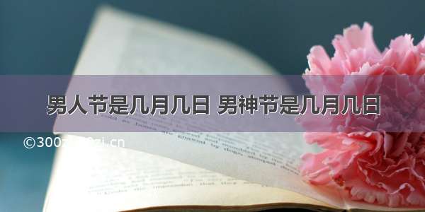 男人节是几月几日 男神节是几月几日