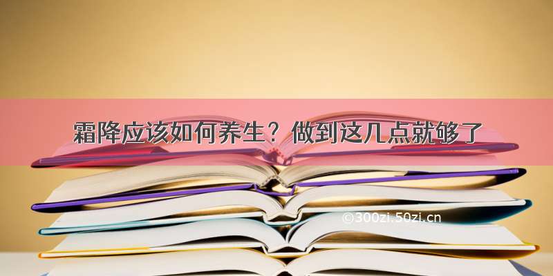 霜降应该如何养生？做到这几点就够了