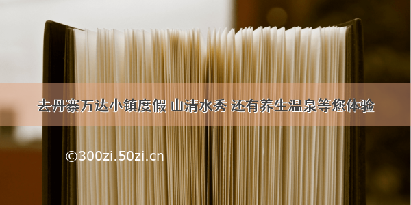 去丹寨万达小镇度假 山清水秀 还有养生温泉等您体验