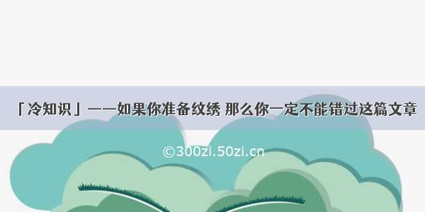 「冷知识」——如果你准备纹绣 那么你一定不能错过这篇文章