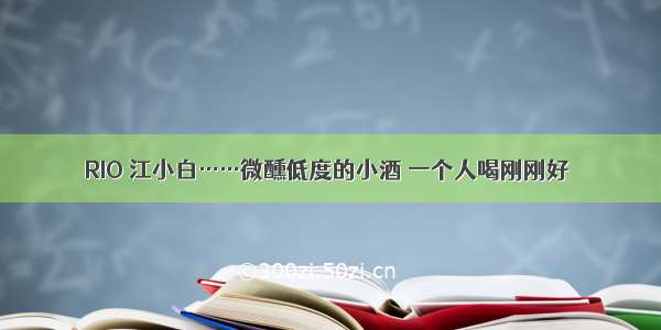 RIO 江小白……微醺低度的小酒 一个人喝刚刚好