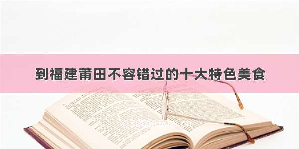 到福建莆田不容错过的十大特色美食