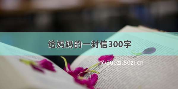 给妈妈的一封信300字