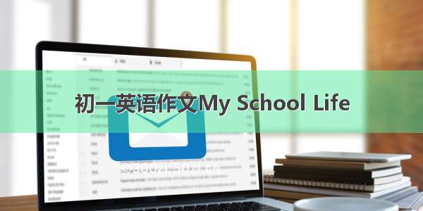 初一英语作文My School Life