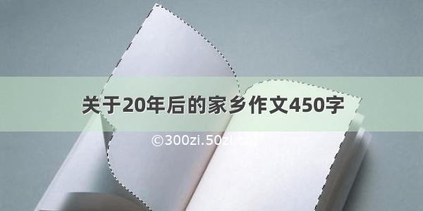 关于20年后的家乡作文450字