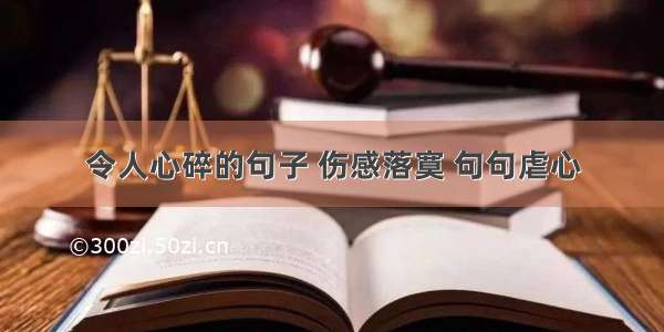 令人心碎的句子 伤感落寞 句句虐心