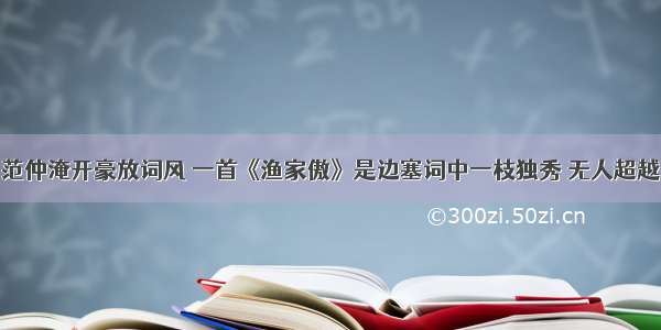 范仲淹开豪放词风 一首《渔家傲》是边塞词中一枝独秀 无人超越