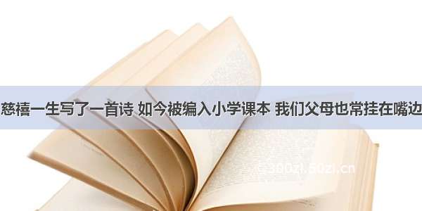 慈禧一生写了一首诗 如今被编入小学课本 我们父母也常挂在嘴边