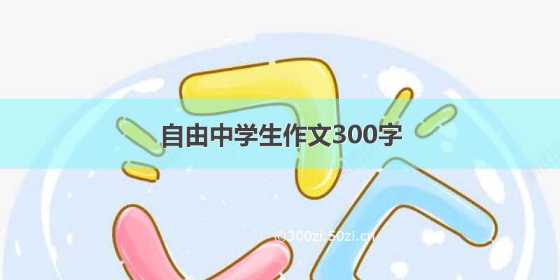 自由中学生作文300字