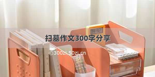 扫墓作文300字分享