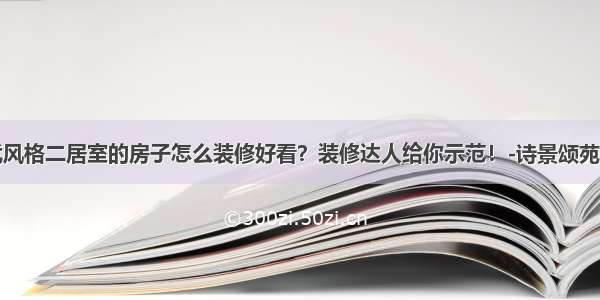 现代风格二居室的房子怎么装修好看？装修达人给你示范！-诗景颂苑装修