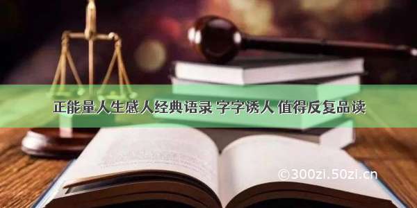 正能量人生感人经典语录 字字诱人 值得反复品读