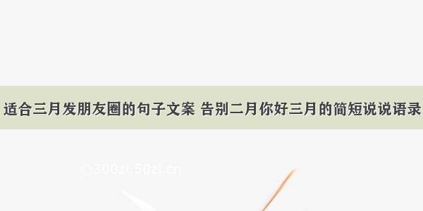 适合三月发朋友圈的句子文案 告别二月你好三月的简短说说语录