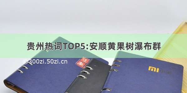 贵州热词TOP5:安顺黄果树瀑布群