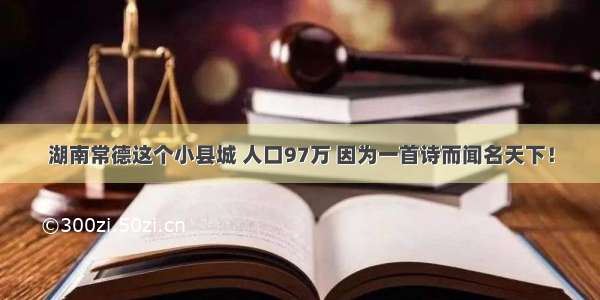 湖南常德这个小县城 人口97万 因为一首诗而闻名天下！