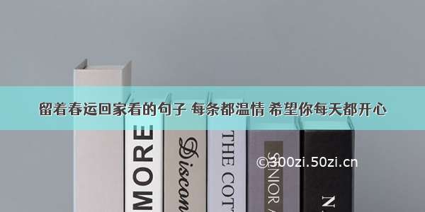 留着春运回家看的句子 每条都温情 希望你每天都开心