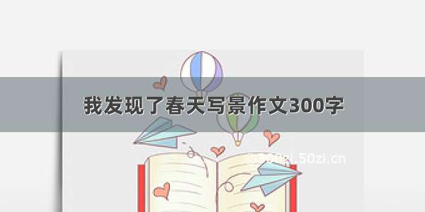 我发现了春天写景作文300字