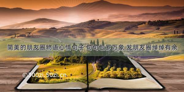 简美的朋友圈物语心情句子 句句包罗万象 发朋友圈绰绰有余