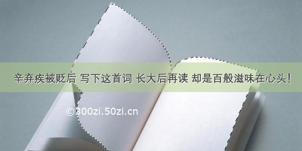 辛弃疾被贬后 写下这首词 长大后再读 却是百般滋味在心头！