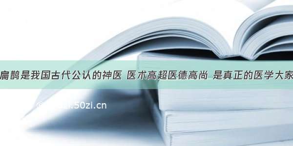 扁鹊是我国古代公认的神医 医术高超医德高尚 是真正的医学大家