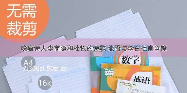 晚唐诗人李商隐和杜牧的诗歌 能否与李白杜甫争锋