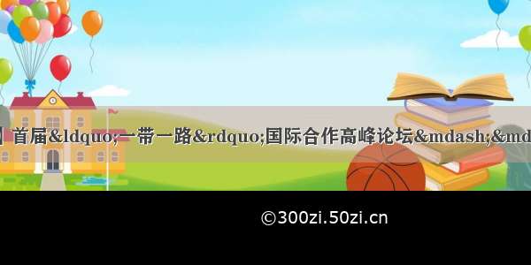 【奋斗百年路 启航新征程】首届“一带一路”国际合作高峰论坛——  “我们正走在一