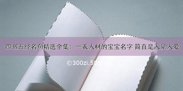 四书五经名句精选全集：一表人材的宝宝名字 简直是人见人爱