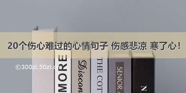 20个伤心难过的心情句子 伤感悲凉 寒了心！