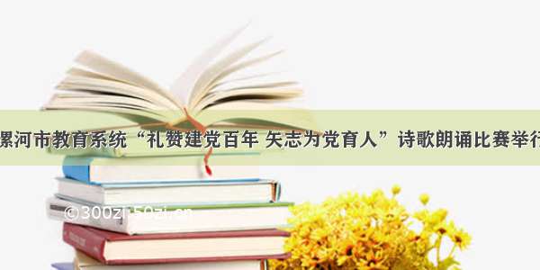 漯河市教育系统“礼赞建党百年 矢志为党育人”诗歌朗诵比赛举行