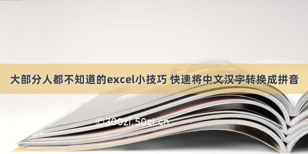 大部分人都不知道的excel小技巧 快速将中文汉字转换成拼音