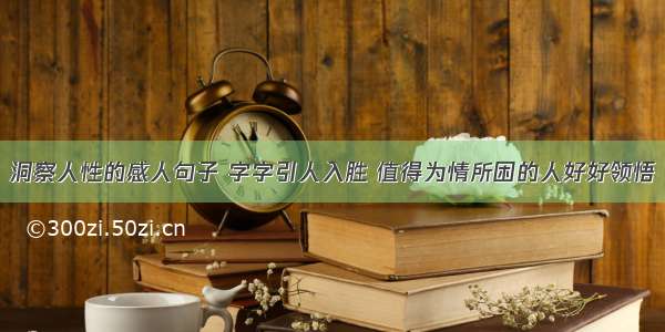 洞察人性的感人句子 字字引人入胜 值得为情所困的人好好领悟